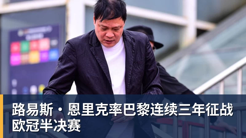 路易斯·恩里克率巴黎连续三年征战欧冠半决赛